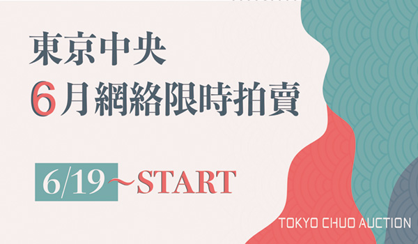 東京中央網絡限時拍｜6月19日即將舉槌 邀您在線「云拍賣」
